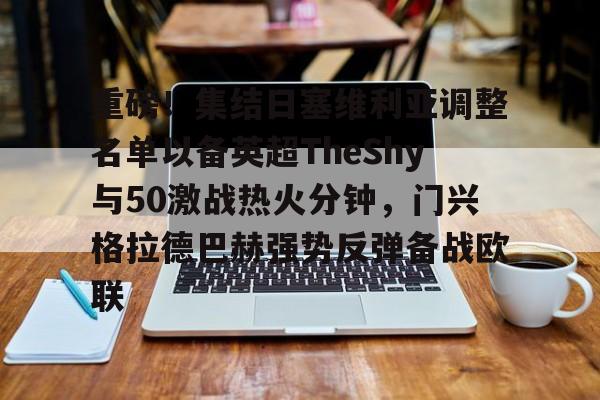 爱游戏体育-重磅！集结日塞维利亚调整名单以备英超TheShy与50激战热火分钟，门兴格拉德巴赫强势反弹备战欧联的简单介绍